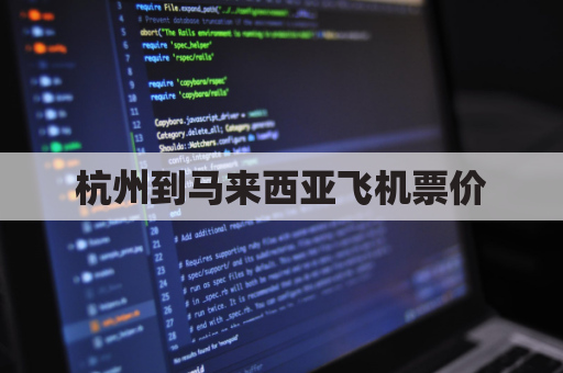 杭州到马来西亚飞机票价(杭州到马来西亚飞机票价格查询)