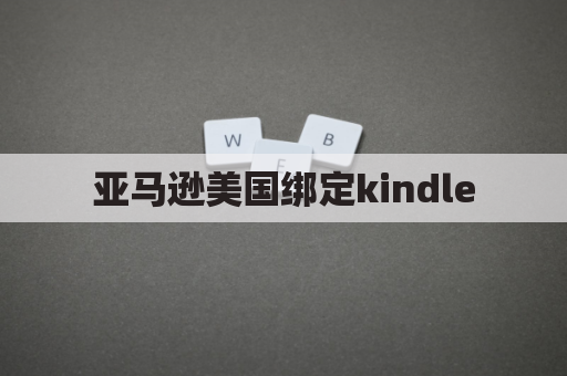 亚马逊美国绑定kindle（畅销书推荐）