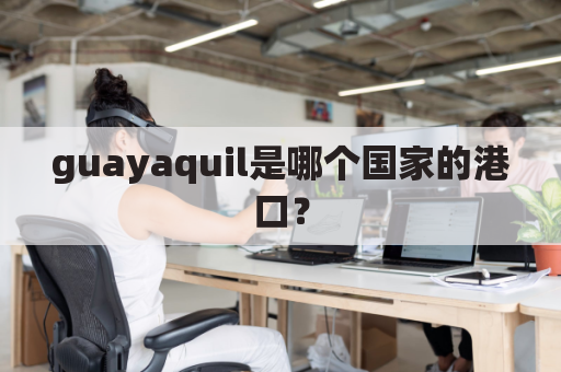 guayaquil是哪个国家的港口？