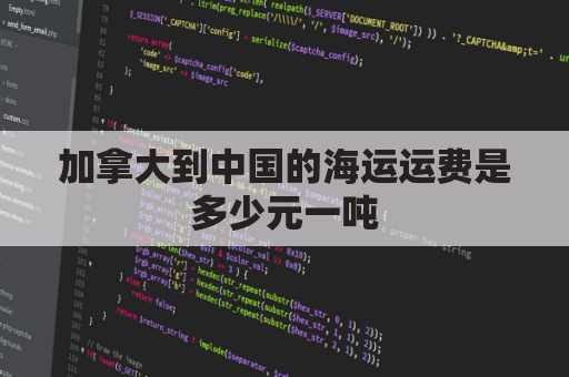 加拿大到中国的海运运费是多少元一吨(加拿大海运价格 30公斤)