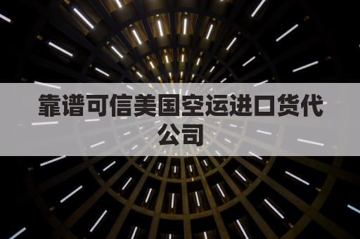 靠谱可信美国空运进口货代公司(美国空运guojihuodi)