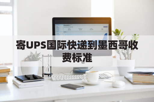 寄UPS国际快递到墨西哥收费标准