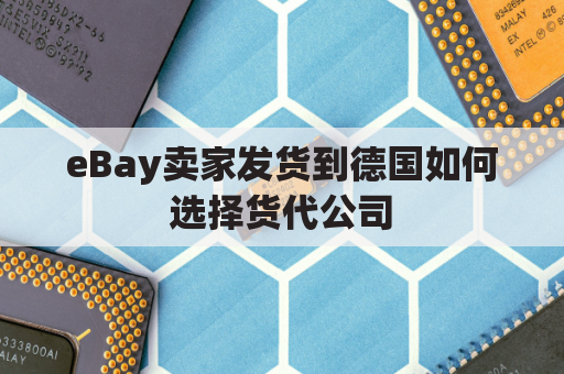 eBay卖家发货到德国如何选择货代公司