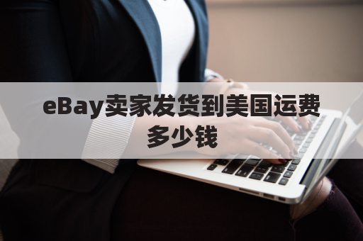 eBay卖家发货到美国运费多少钱