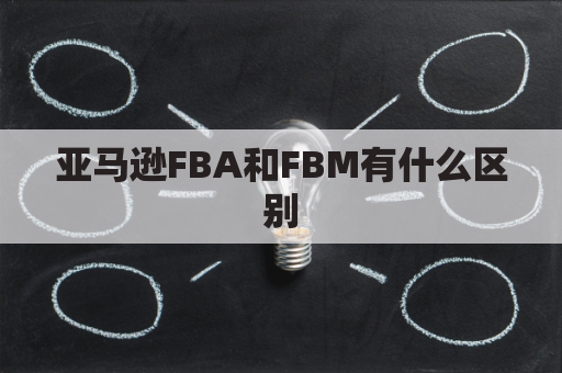 亚马逊FBA和FBM有什么区别