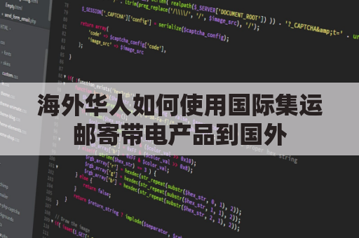 海外华人如何使用国际集运邮寄带电产品到国外