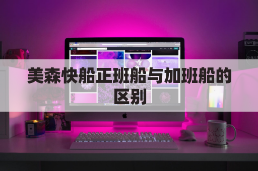 美森快船正班船与加班船的区别