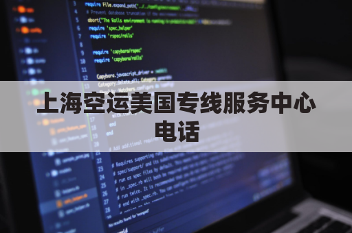 上海空运美国专线服务中心电话(上海空运美国专线服务中心电话是多少)