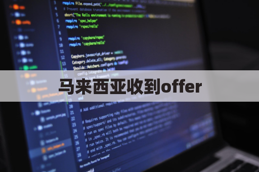 马来西亚收到offer(马来西亚收到微信消息及时吗)