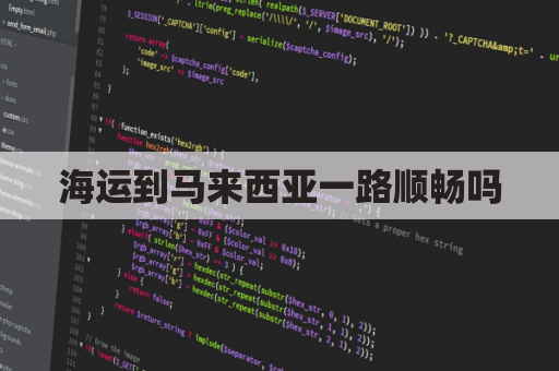 海运到马来西亚一路顺畅吗(海运到马来西亚一路顺畅吗现在)