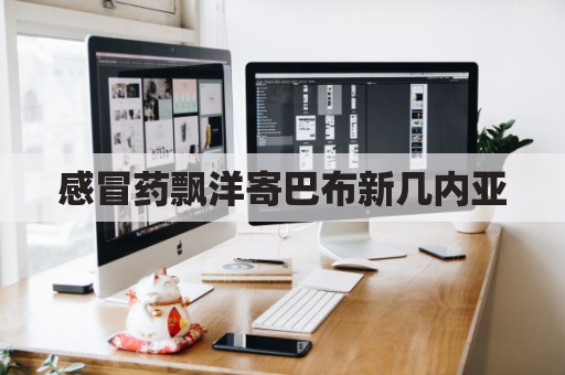 感冒药飘洋寄巴布新几内亚