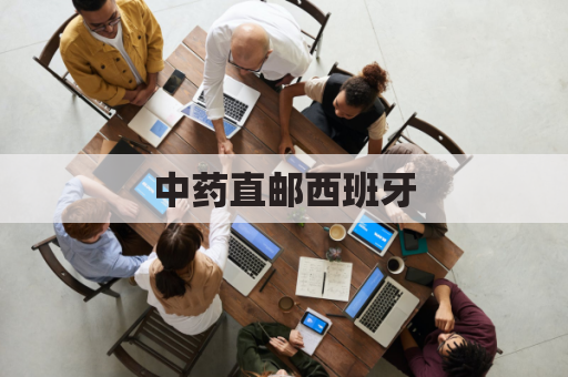 中药直邮西班牙，跨越万水千山送健康