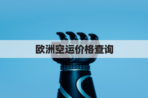欧洲空运价格查询(欧洲空运价格表)
