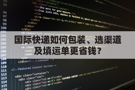 国际快递如何包装、选渠道及填运单更省钱？