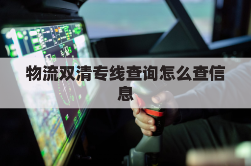 物流双清专线查询怎么查信息(双清货代是什么意思)