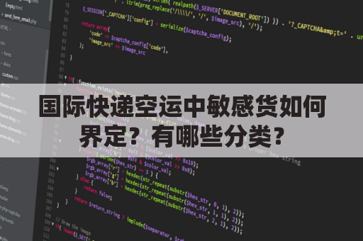 国际快递空运中敏感货如何界定？有哪些分类？