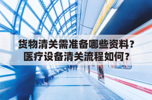 货物清关需准备哪些资料？医疗设备清关流程如何？