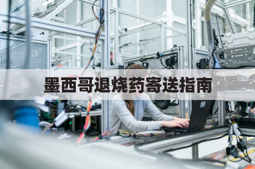 墨西哥退烧药寄送指南