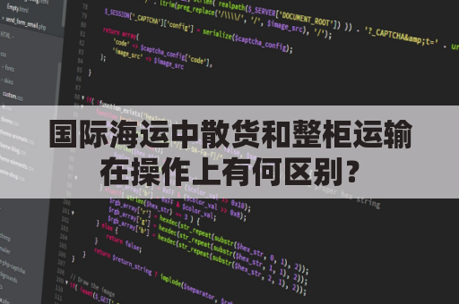 国际海运中散货和整柜运输在操作上有何区别？