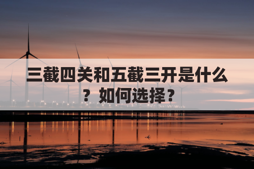 三截四关和五截三开是什么？如何选择？