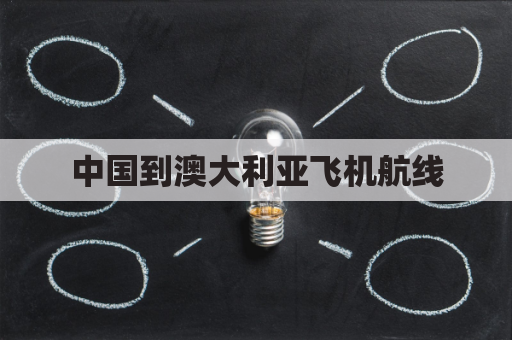 中国到澳大利亚飞机航线(中国飞澳大利亚的航班路线)