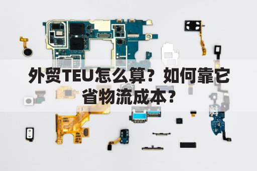 外贸TEU怎么算？如何靠它省物流成本？