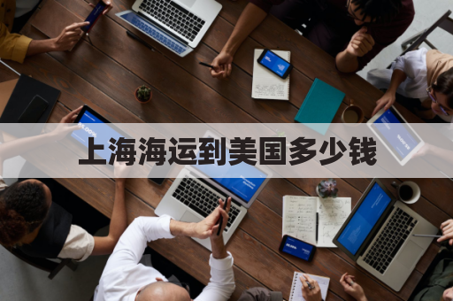 上海海运到美国多少钱(上海海运到美国多长时间)