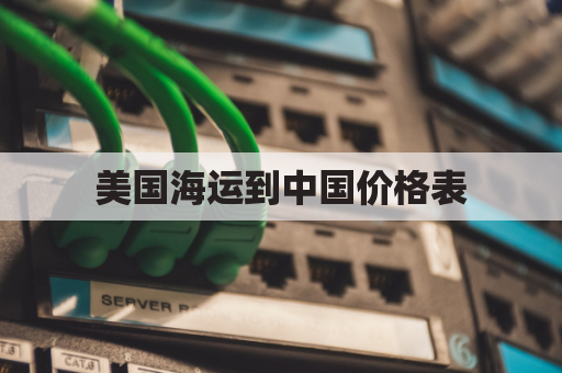 美国海运到中国价格表(美国海运到中国价格表图片)