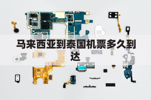 马来西亚到泰国机票多久到达(马来西亚飞泰国)