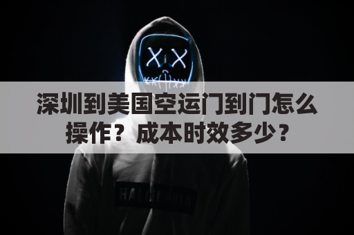 深圳到美国空运门到门怎么操作？成本时效多少？
