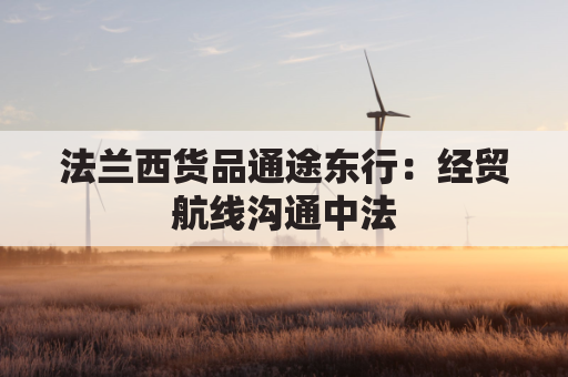 法兰西货品通途东行：经贸航线沟通中法