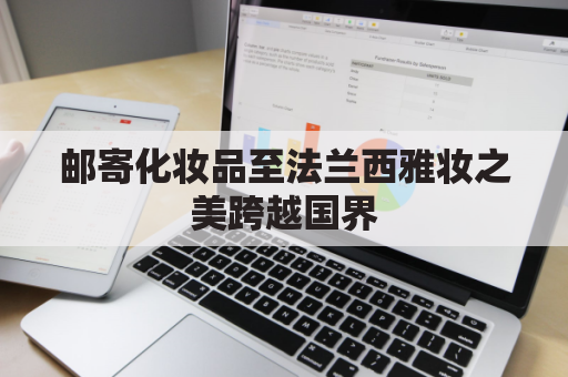 邮寄化妆品至法兰西雅妆之美跨越国界