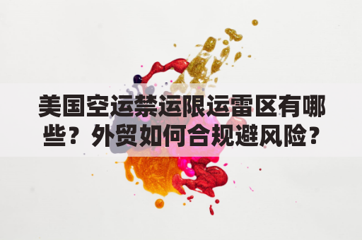 美国空运禁运限运雷区有哪些？外贸如何合规避风险？
