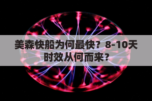 美森快船为何最快？8-10天时效从何而来？