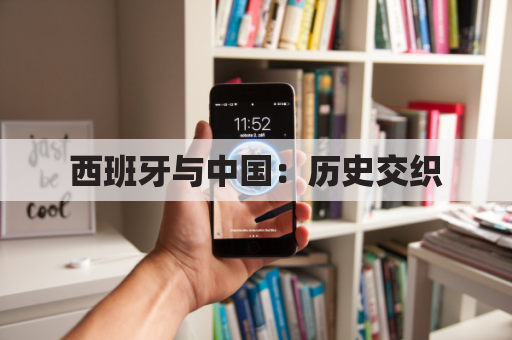 西班牙与中国：历史交织，携手合作