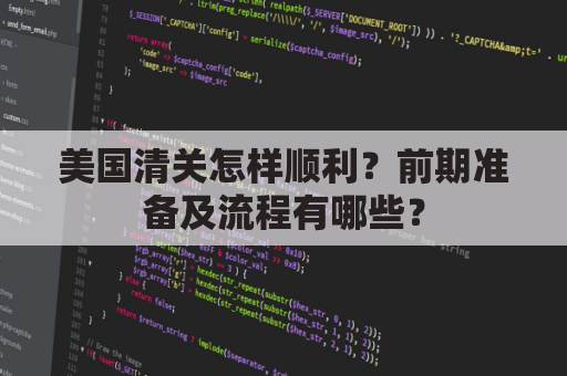 美国清关怎样顺利？前期准备及流程有哪些？