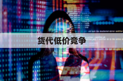 货代低价竞争,生存还是饮鸩止渴?如何破局?