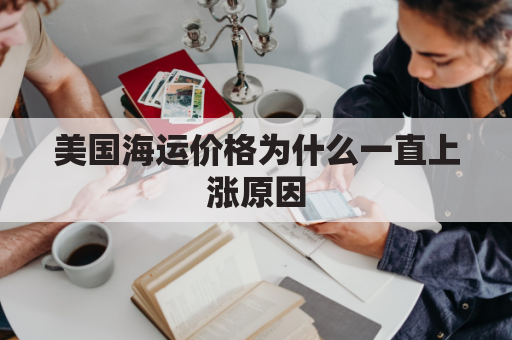 美国海运价格为什么一直上涨原因(美国海运暴涨)