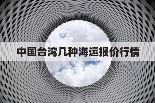 中国台湾几种海运报价行情(台湾海运到大陆)