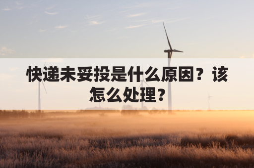 快递未妥投是什么原因?该怎么处理?