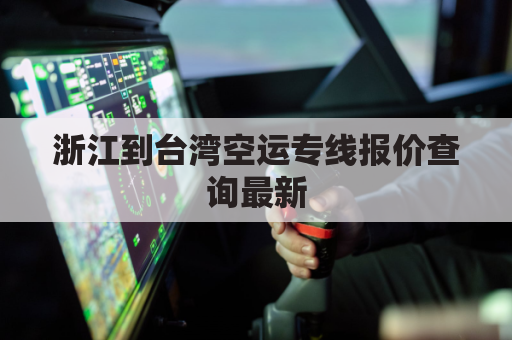 浙江到台湾空运专线报价查询最新(浙江飞台湾)