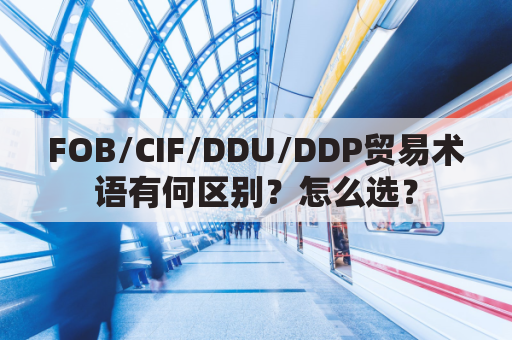 FOB/CIF/DDU/DDP贸易术语有何区别?怎么选?