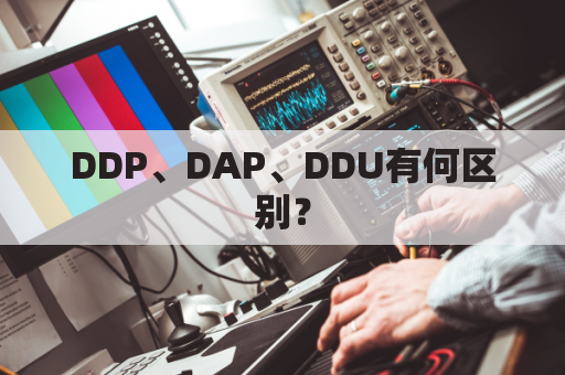 DDP、DAP、DDU有何区别?