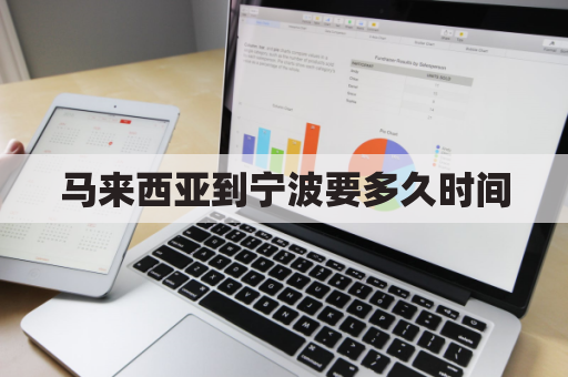 马来西亚到宁波要多久时间(宁波到马来西亚机票)