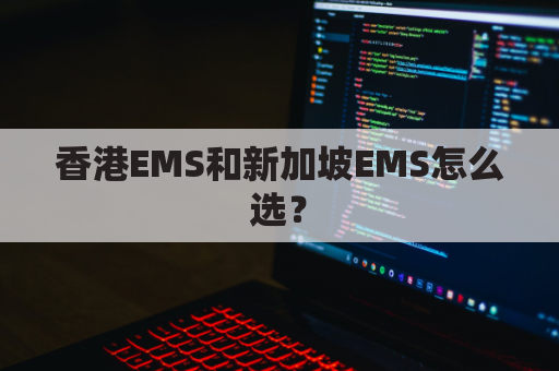 香港EMS和新加坡EMS怎么选?