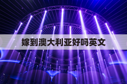 嫁到澳大利亚好吗英文(嫁给澳大利亚人)