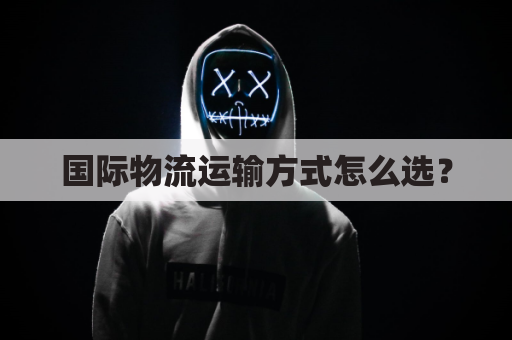 国际物流运输方式怎么选?
