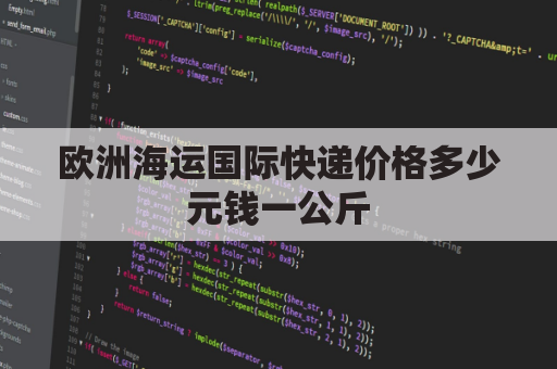 欧洲海运国际快递价格多少元钱一公斤(欧洲寄国内运费)
