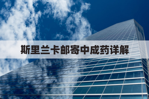 斯里兰卡邮寄中成药详解