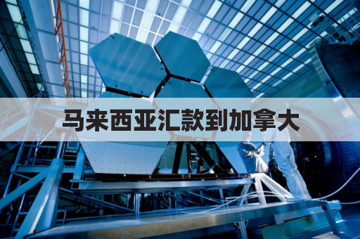 马来西亚汇款到加拿大(马来西亚汇款到加拿大要交税吗)